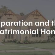 Separation and the Matrimonial Home