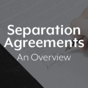 Separation Agreements: An Overview
